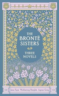 The Bronte Sisters: Jane Eyre / Wuthering Heights / Agnes Grey, 3 Novels (Barnes & Noble Collectible Editions)